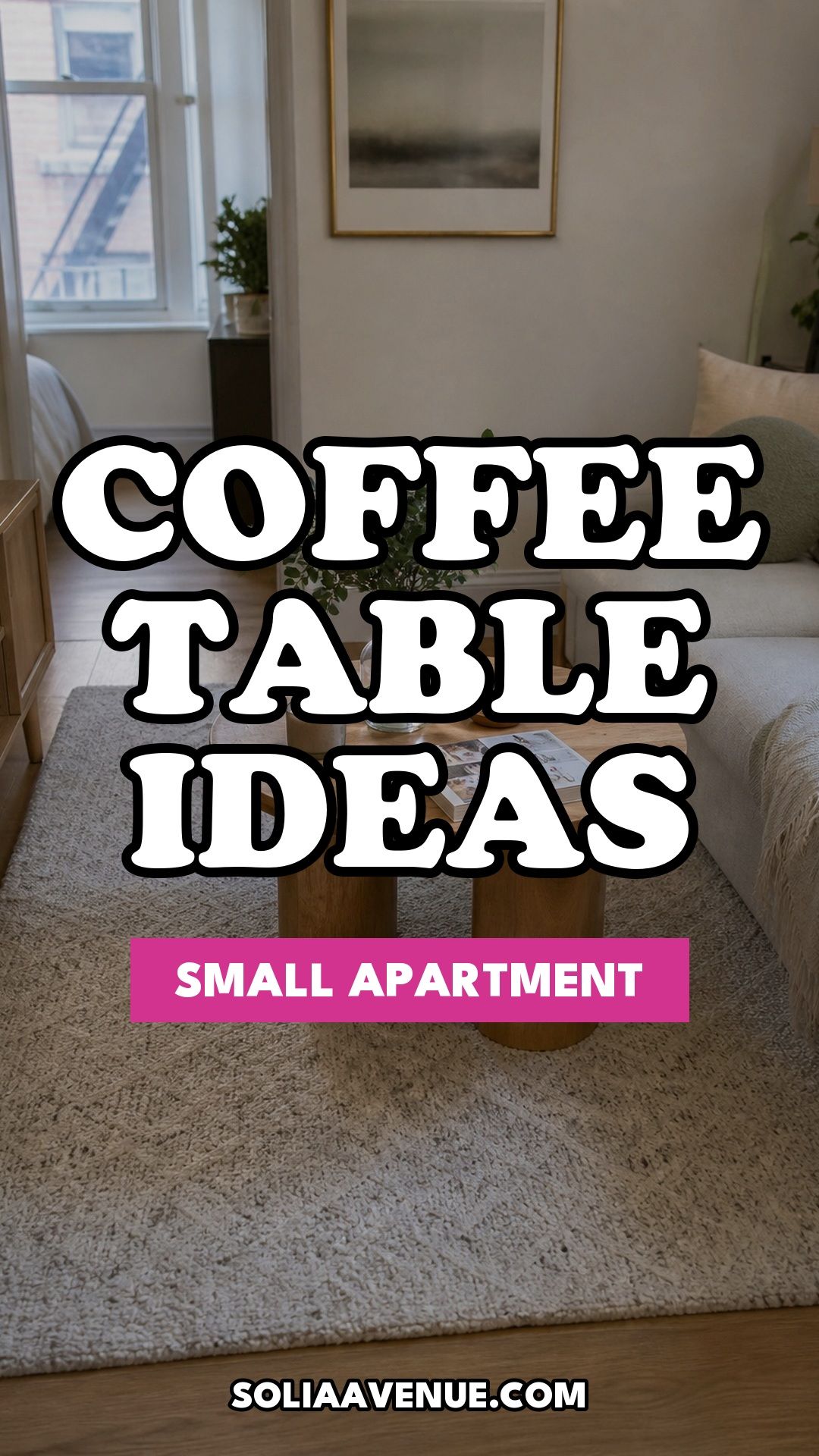 Pinterest pin for Top 16 Small Apartment Coffee Table Ideas for Every Style from Solia Avenue.