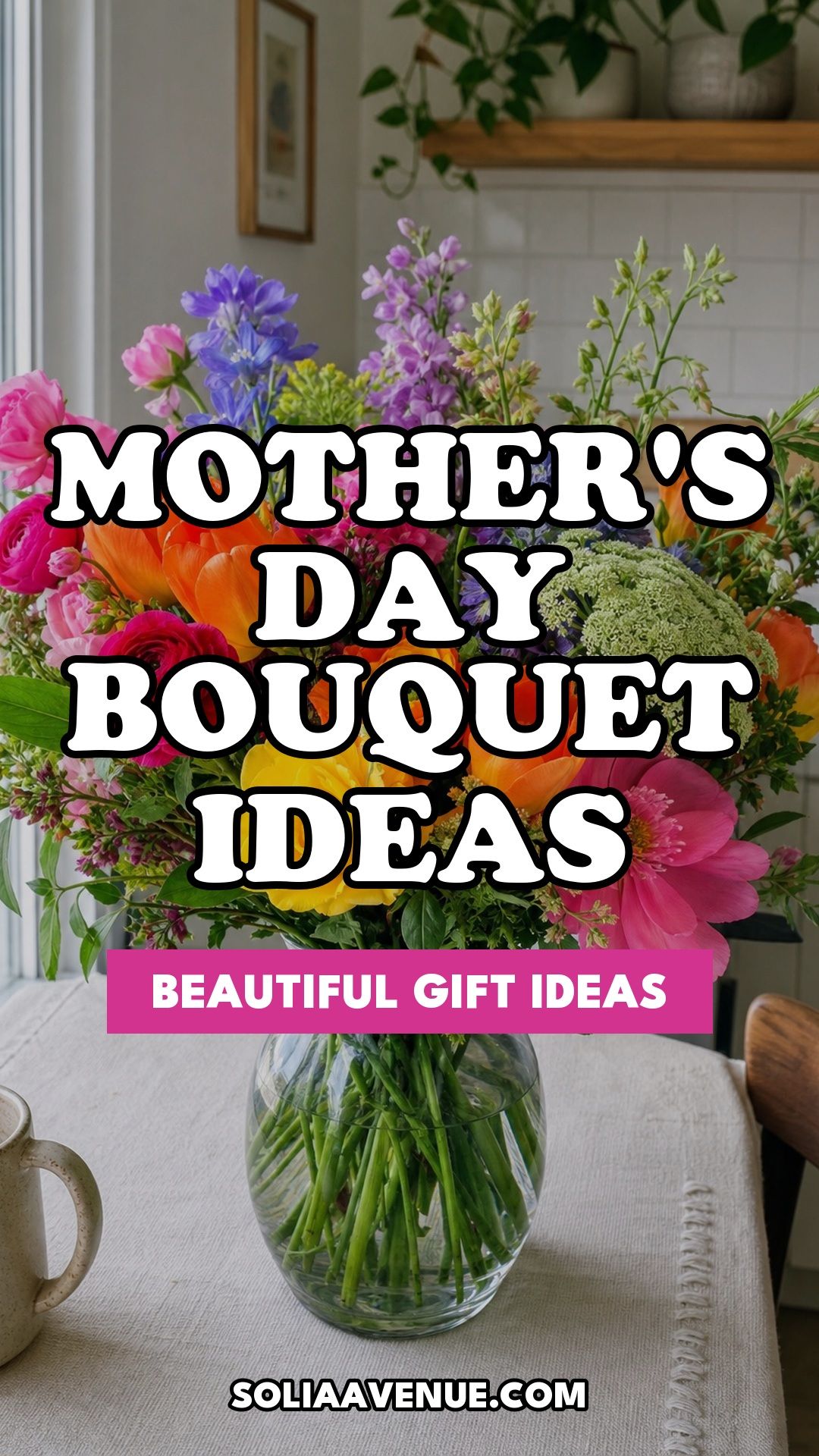 Pinterest pin for Top 16 Mother's Day Bouquet Ideas for a Beautiful Gift from Solia Avenue.