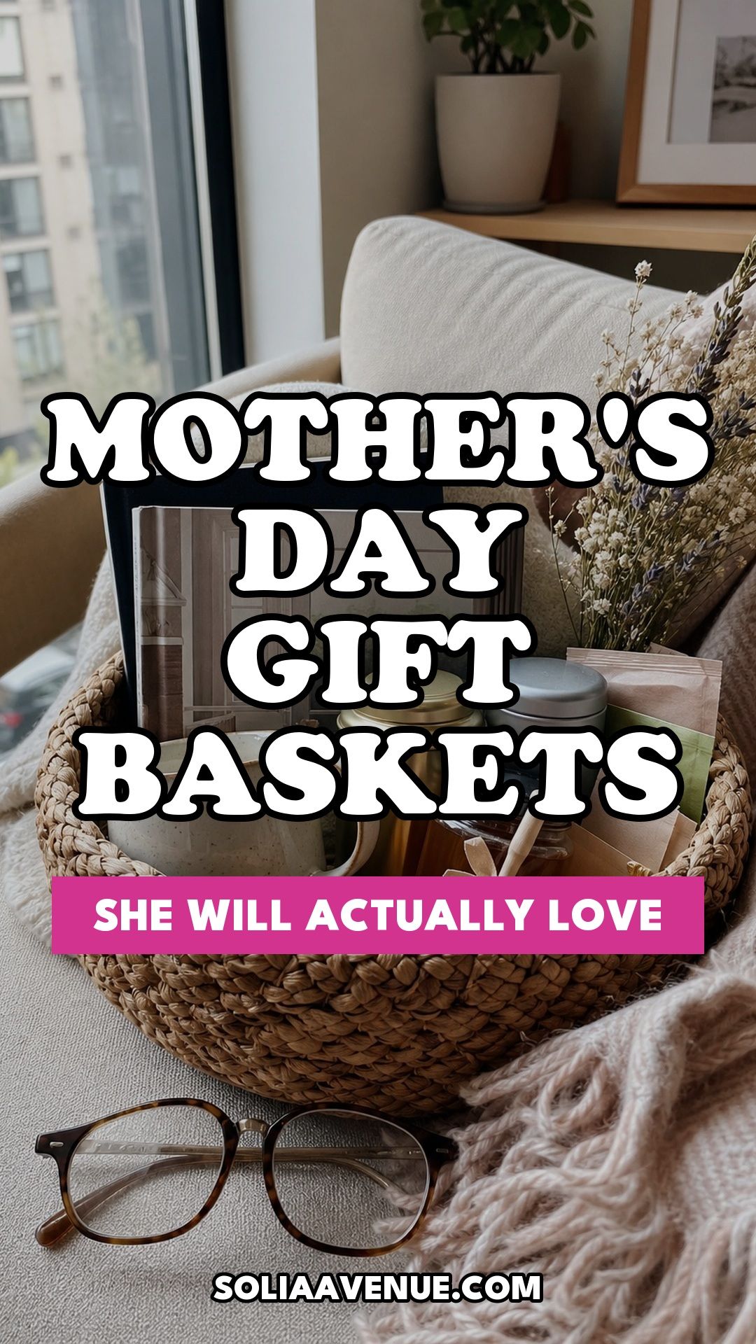 Pinterest pin for Top 20 Mother's Day Gift Basket Ideas She Will Actually Use and Love from Solia Avenue.