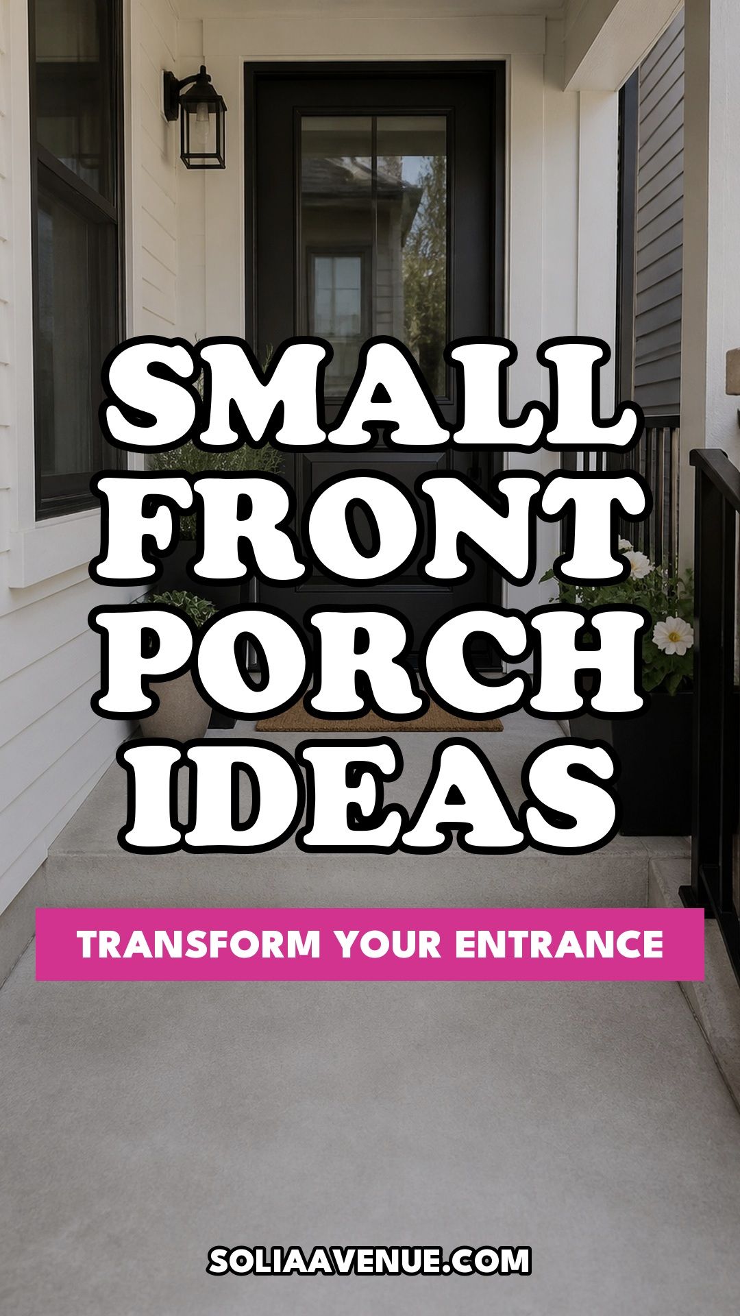 Pinterest pin for Top 16 Small Front Porch Ideas to Transform Your Entrance from Solia Avenue.