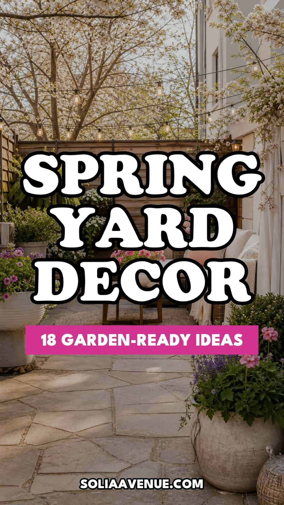 Pinterest pin for Top 18 Spring Yard Decor Ideas for a Garden-Ready Outdoor Refresh from Solia Avenue.